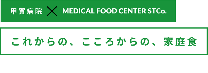 甲賀病院×MEDICAL FOOD CENTER STCo. これからの、こころからの、家庭食